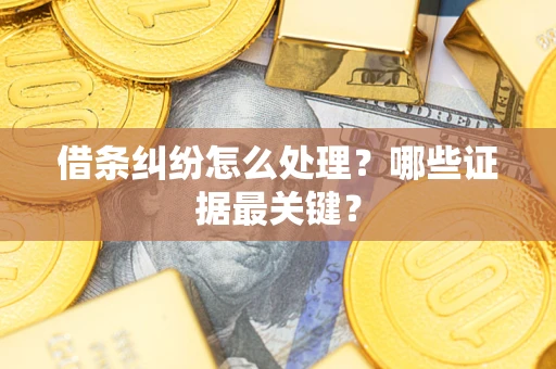 北京借条纠纷怎么处理？哪些证据最关键？