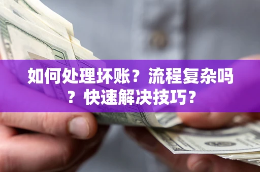 北京如何处理坏账？流程复杂吗？快速解决技巧？