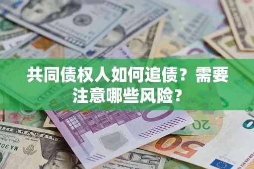 北京共同债权人如何追债？需要注意哪些风险？