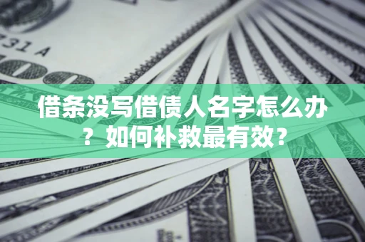 北京借条没写借债人名字怎么办？如何补救最有效？