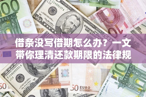 北京借条没写借期怎么办？一文带你理清还款期限的法律规则