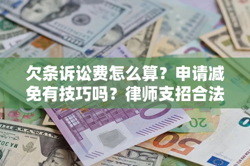 北京欠条诉讼费怎么算？申请减免有技巧吗？律师支招合法省钱