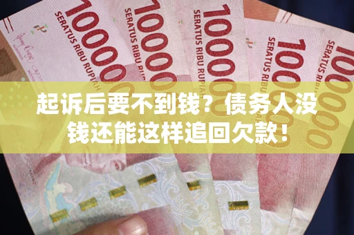 北京起诉后要不到钱？债务人没钱还能这样追回欠款！