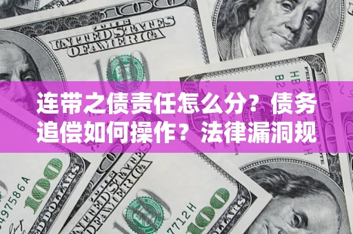 北京连带之债责任怎么分？债务追偿如何操作？法律漏洞规避指南