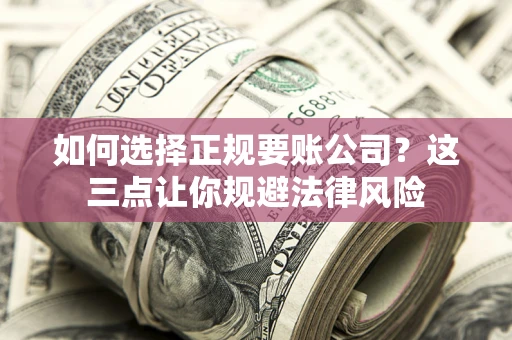北京如何选择正规要账公司？这三点让你规避法律风险