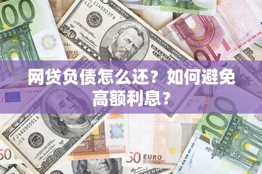 北京网贷负债怎么还？如何避免高额利息？