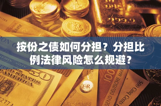 北京按份之债如何分担？分担比例法律风险怎么规避？
