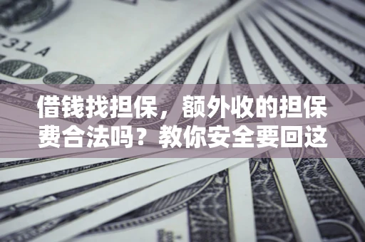 北京借钱找担保，额外收的担保费合法吗？教你安全要回这笔钱