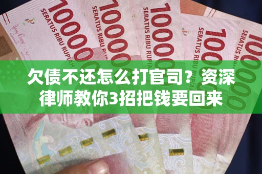 北京欠债不还怎么打官司？资深律师教你3招把钱要回来
