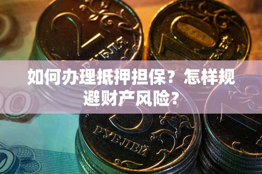 北京如何办理抵押担保？怎样规避财产风险？