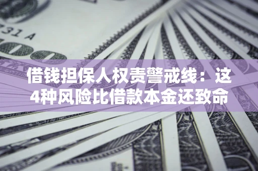 北京借钱担保人权责警戒线：这4种风险比借款本金还致命