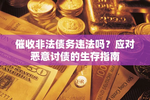 北京催收非法债务违法吗？应对恶意讨债的生存指南