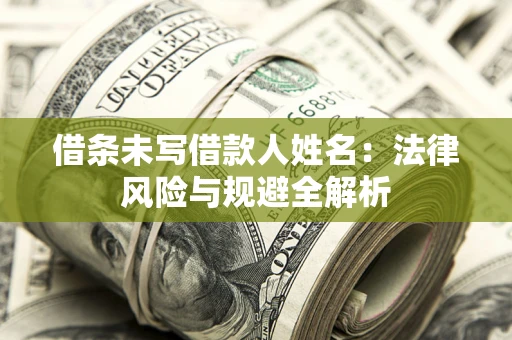 北京借条未写借款人姓名：法律风险与规避全解析