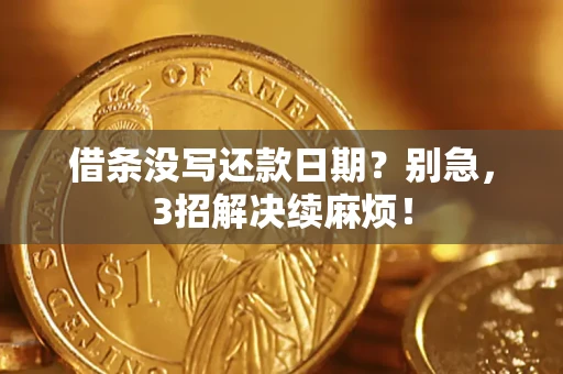 北京借条没写还款日期？别急，3招解决续麻烦！