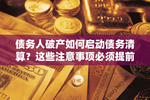 北京债务人破产如何启动债务清算？这些注意事项必须提前知道