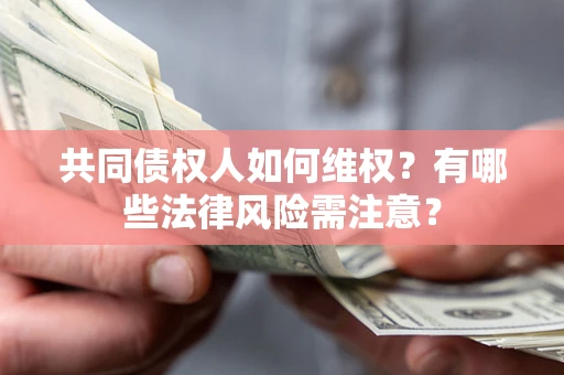 北京共同债权人如何维权？有哪些法律风险需注意？