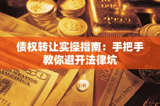 北京债权转让实操指南：手把手教你避开法律坑