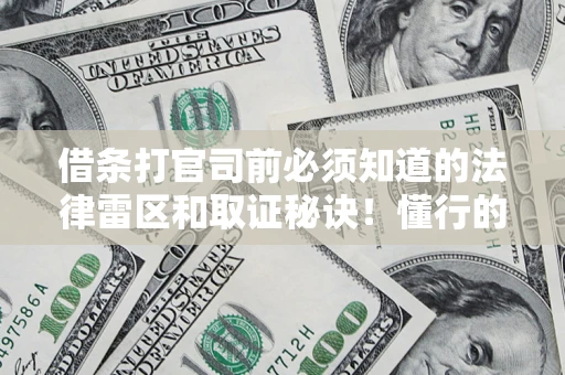 北京借条打官司前必须知道的法律雷区和取证秘诀！懂行的人已经留好这些证据