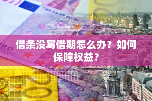 北京借条没写借期怎么办？如何保障权益？
