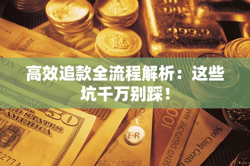 北京高效追款全流程解析：这些坑千万别踩！