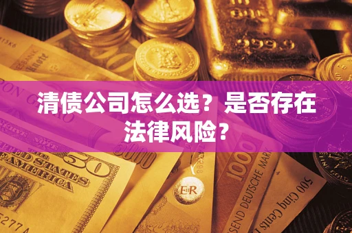 北京清债公司怎么选？是否存在法律风险？