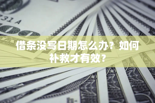 北京借条没写日期怎么办？如何补救才有效？