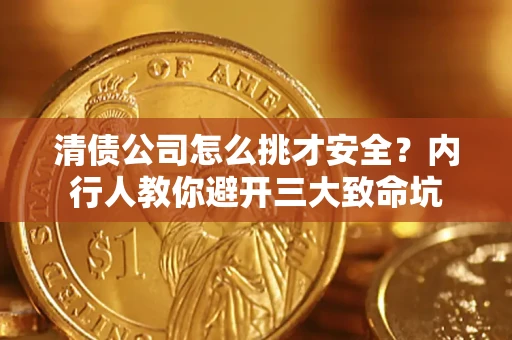 北京清债公司怎么挑才安全?内行人教你避开三大致命坑 北京清债公司怎么挑才安全?内行人教你避开三大致命坑