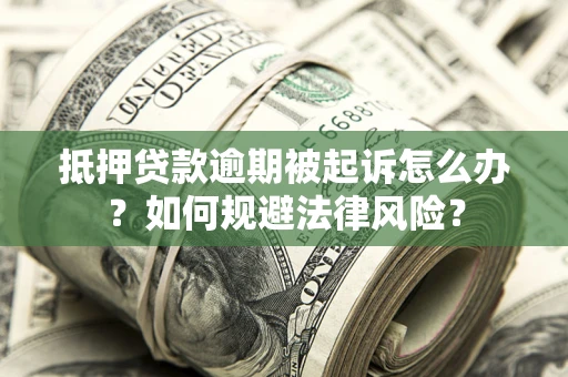 北京抵押贷款逾期被起诉怎么办？如何规避法律风险？