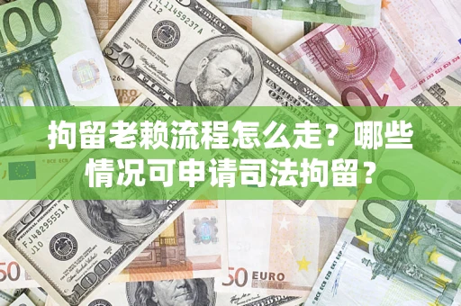 北京拘留老赖流程怎么走？哪些情况可申请司法拘留？