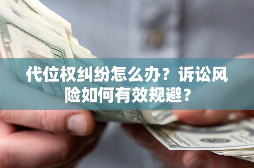 北京代位权纠纷怎么办？诉讼风险如何有效规避？