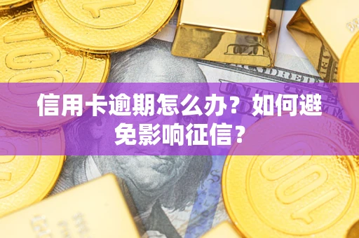 北京信用卡逾期怎么办？如何避免影响征信？
