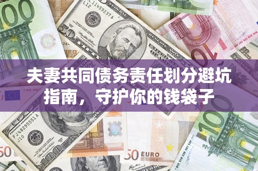 北京夫妻共同债务责任划分避坑指南，守护你的钱袋子