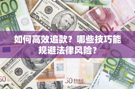 北京如何高效追款？哪些技巧能规避法律风险？