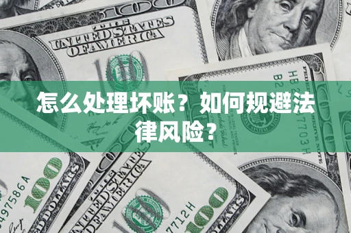 北京怎么处理坏账？如何规避法律风险？