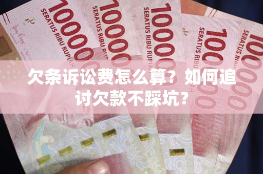 北京欠条诉讼费怎么算？如何追讨欠款不踩坑？