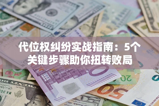 北京代位权纠纷实战指南：5个关键步骤助你扭转败局