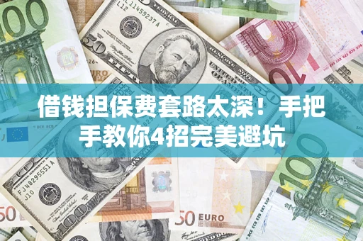 北京借钱担保费套路太深！手把手教你4招完美避坑