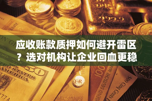 北京应收账款质押如何避开雷区？选对机构让企业回血更稳