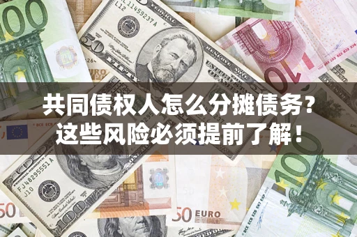 北京共同债权人怎么分摊债务？这些风险必须提前了解！