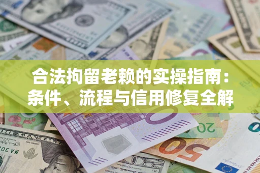 北京合法拘留老赖的实操指南:条件、流程与信用修复全解析 北京合法拘留老赖的实操指南:条件、流程与信用修复全解析