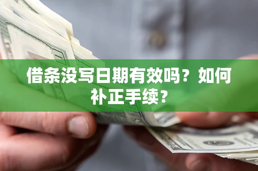 北京借条没写日期有效吗？如何补正手续？