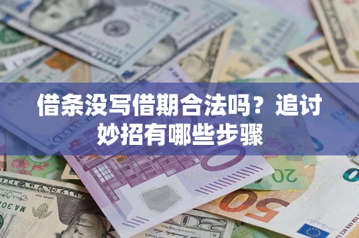 北京借条没写借期合法吗？追讨妙招有哪些步骤