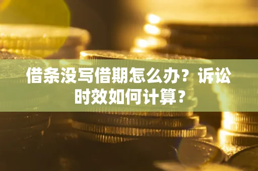 北京借条没写借期怎么办？诉讼时效如何计算？