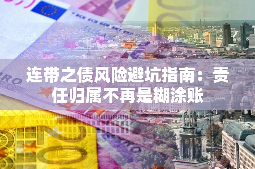 北京连带之债风险避坑指南：责任归属不再是糊涂账
