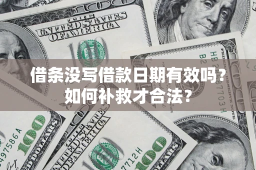 北京借条没写借款日期有效吗？如何补救才合法？