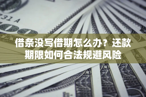 北京借条没写借期怎么办？还款期限如何合法规避风险