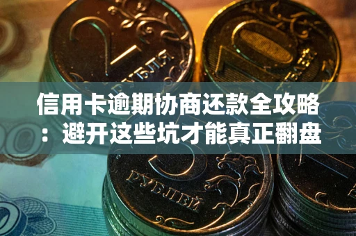 北京信用卡逾期协商还款全攻略：避开这些坑才能真正翻盘