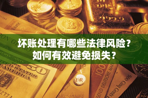 北京坏账处理有哪些法律风险？如何有效避免损失？